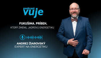 Andrej Žiarovský v podcaste VUJE #13 analyzuje príbeh, ktorý zmenil jadrovú energetiku: Fukušima